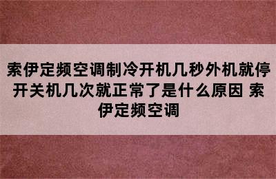 索伊定频空调制冷开机几秒外机就停开关机几次就正常了是什么原因 索伊定频空调